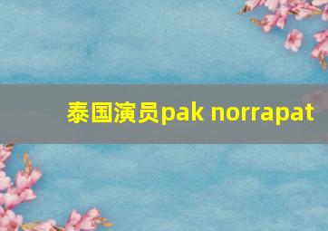 泰国演员pak norrapat